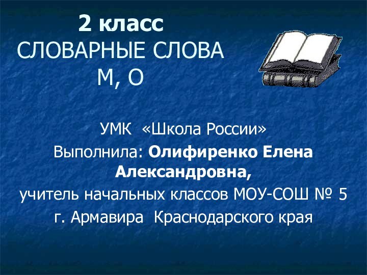 2 класс СЛОВАРНЫЕ СЛОВА М, ОУМК «Школа России»Выполнила: Олифиренко Елена Александровна,учитель начальных