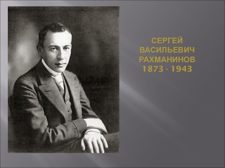 СЕРГЕЙ ВАСИЛЬЕВИЧ РАХМАНИНОВ 1873 - 1943