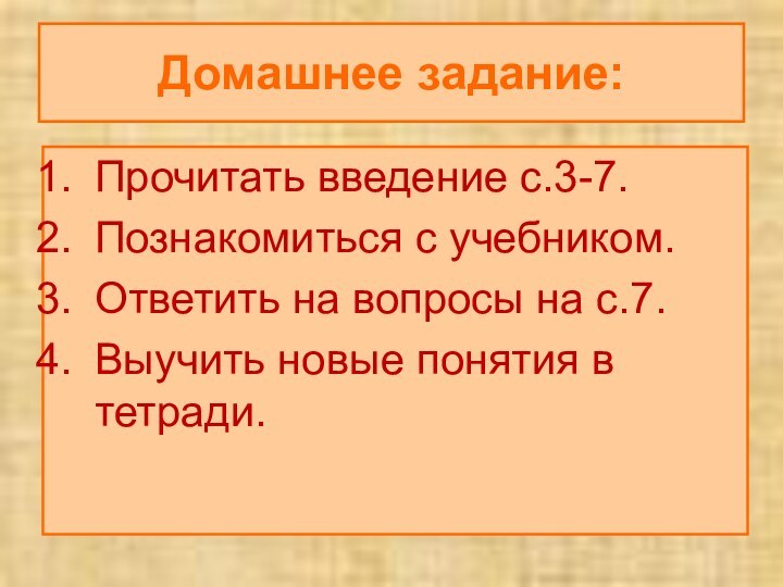 Домашнее задание:Прочитать введение с.3-7.Познакомиться с учебником.Ответить на вопросы на с.7.Выучить новые понятия в тетради.