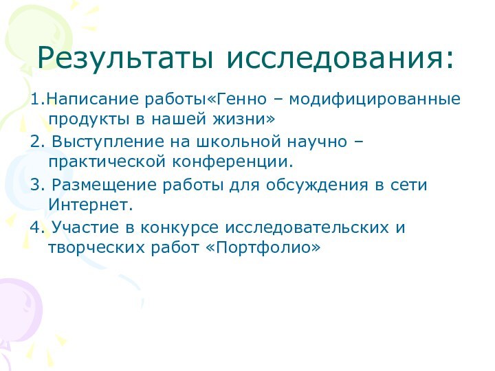 Результаты исследования:1.Написание работы«Генно – модифицированные продукты в нашей жизни»2. Выступление на школьной