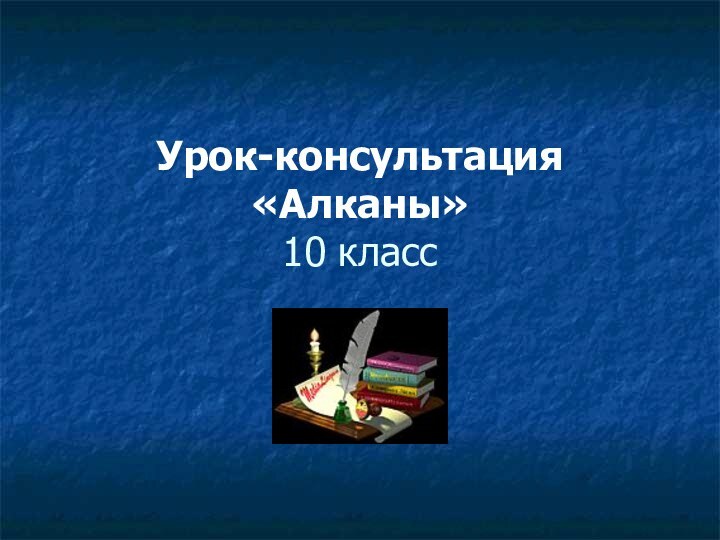 Урок-консультация «Алканы» 10 класс