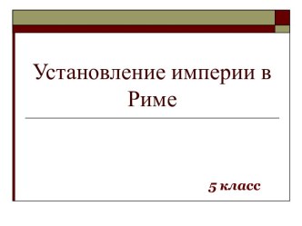 Установление империи в Риме (5 класс) - презентация по Истории