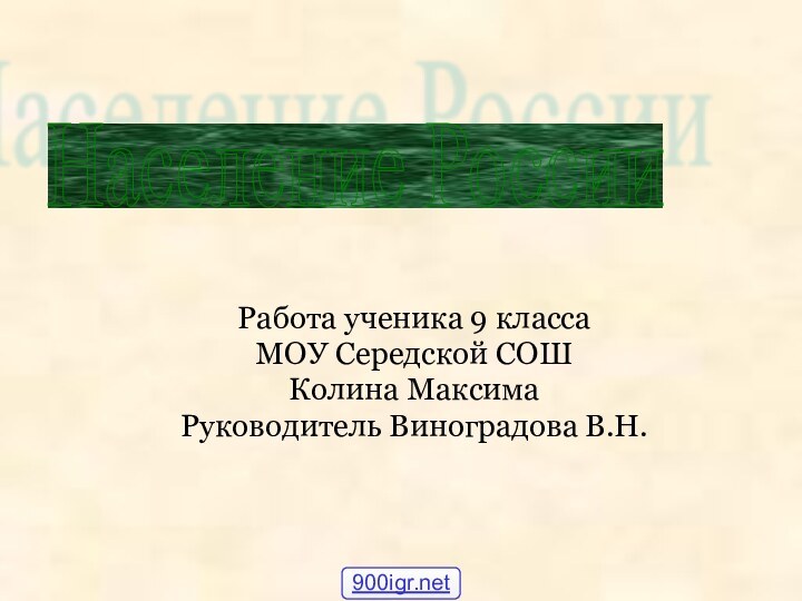 Работа ученика 9 классаМОУ Середской СОШКолина МаксимаРуководитель Виноградова В.Н.Население России