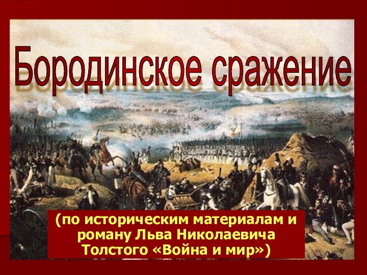 (по историческим материалам и роману Льва Николаевича Толстого «Война и мир»)Бородинское сражение