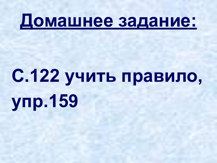 Домашнее задание:С.122 учить правило, упр.159