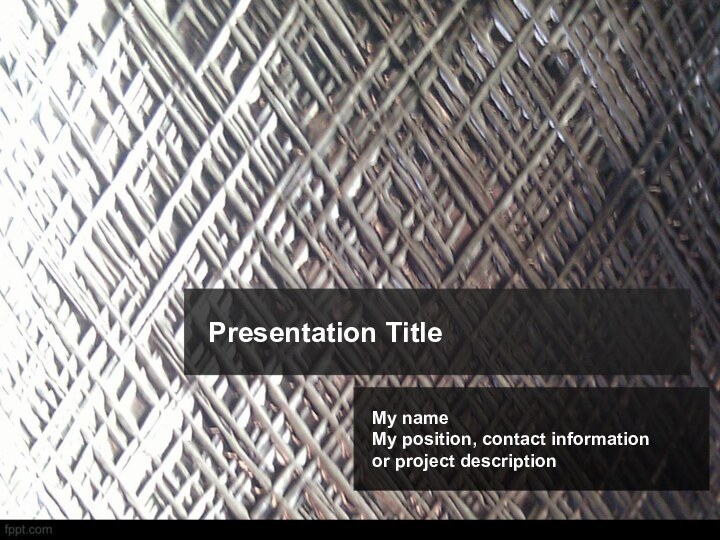 Presentation TitleMy nameMy position, contact informationor project description