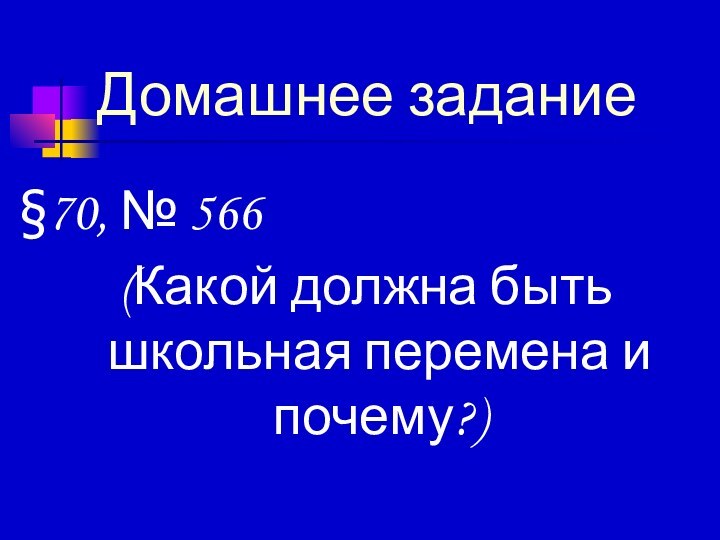 Домашнее задание§70, № 566(Какой должна быть школьная перемена и почему?)