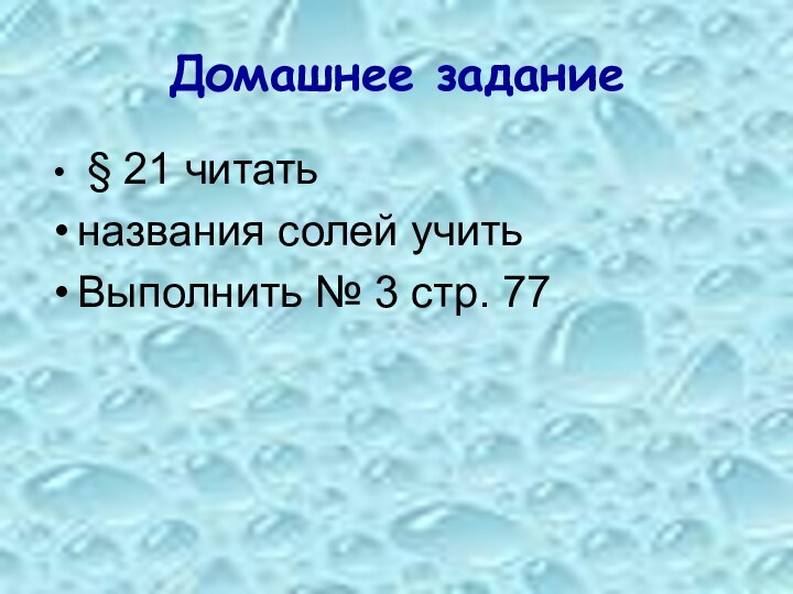 Домашнее задание § 21 читать названия солей учитьВыполнить № 3 стр. 77