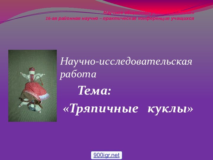 Научное общество учащихся «Поиск» 16-ая районная научно – практическая конференция учащихся Научно-исследовательская