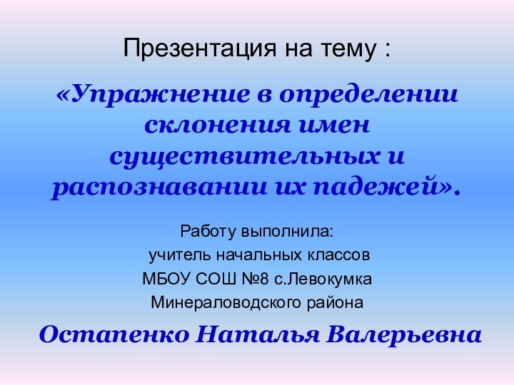 Презентация на тему :«Упражнение в определении склонения имен существительных и распознавании их