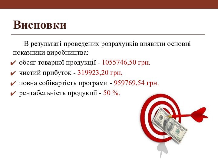 Висновки	В результаті проведених розрахунків виявили основні показники виробництва: обсяг товарної продукції -