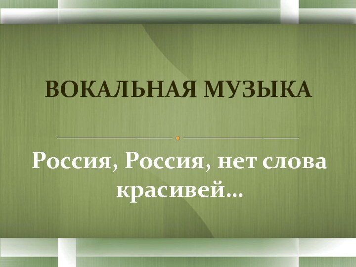 Россия, Россия, нет слова красивей… Вокальная музыка