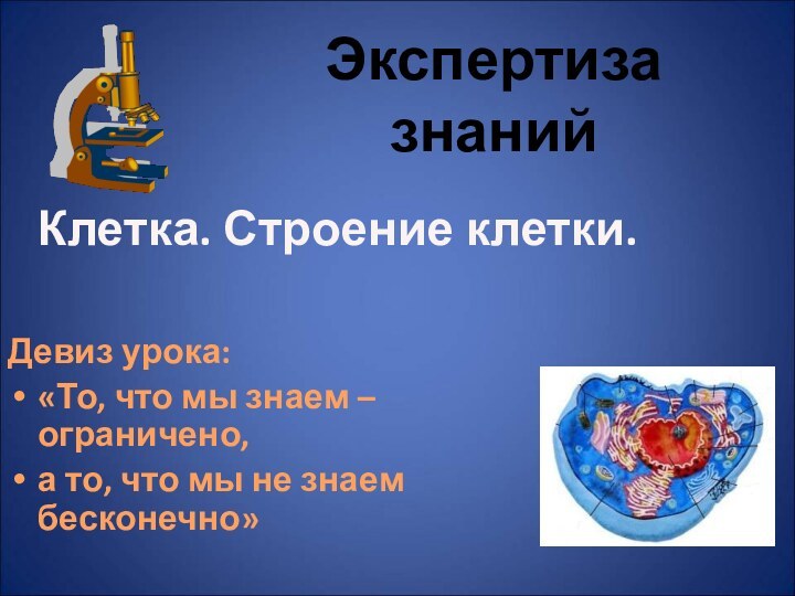 Клетка. Строение клетки. Девиз урока: «То, что мы знаем – ограничено, а