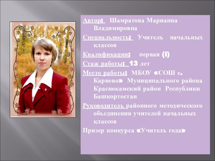 Автор:  Шамратова Марианна ВладимировнаСпециальность:  Учитель  начальных классовКвалификация:  первая