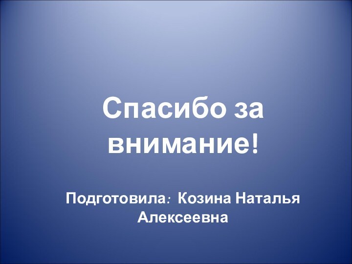 Спасибо за внимание!Подготовила: Козина Наталья Алексеевна