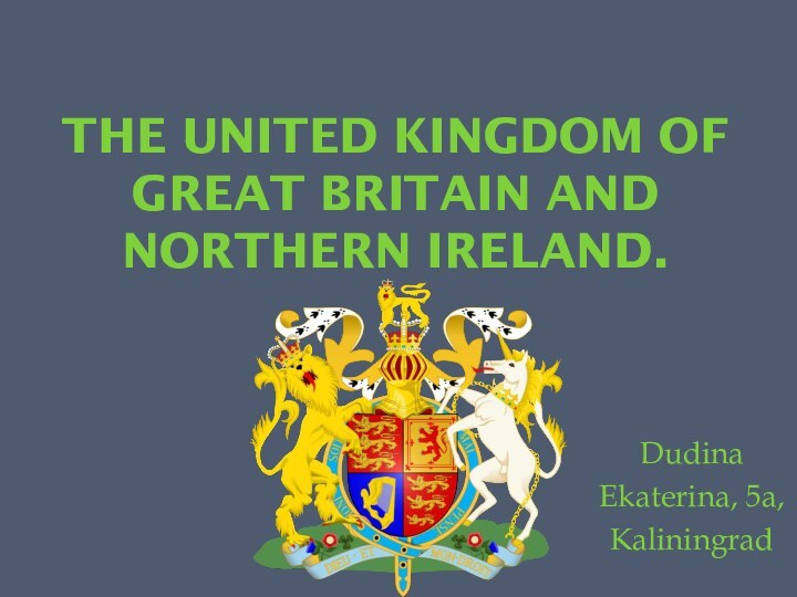 The United kingdom of great Britain and northern Ireland.DudinaEkaterina, 5а,Kaliningrad