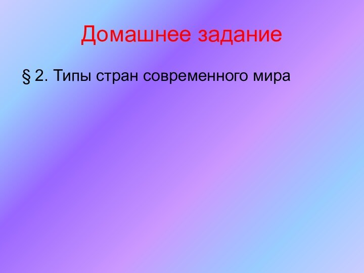 Домашнее задание§ 2. Типы стран современного мира