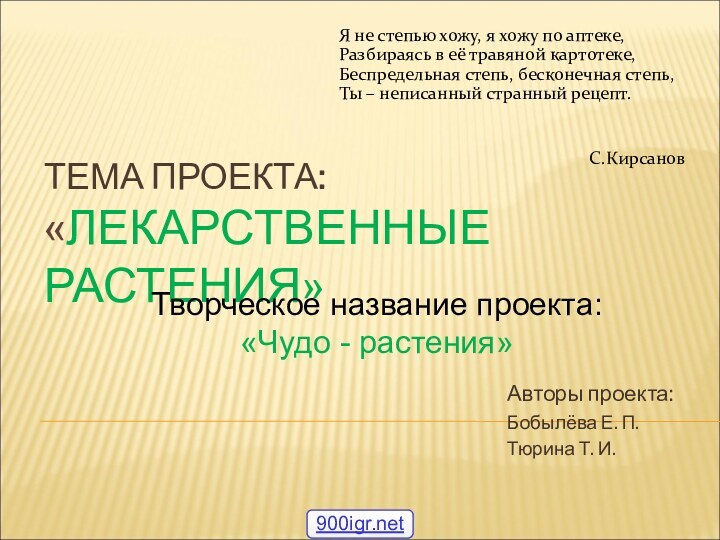 ТЕМА ПРОЕКТА: «ЛЕКАРСТВЕННЫЕ РАСТЕНИЯ»Авторы проекта:Бобылёва Е. П.Тюрина Т. И.Творческое название проекта: «Чудо