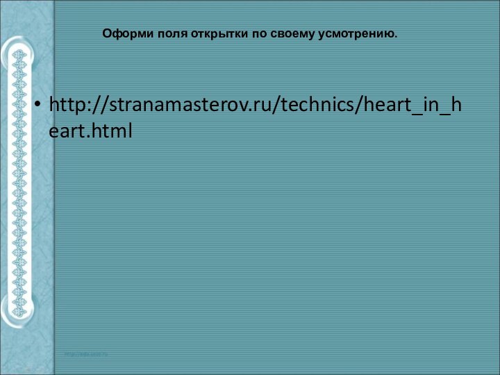 Оформи поля открытки по своему усмотрению.http://stranamasterov.ru/technics/heart_in_heart.html