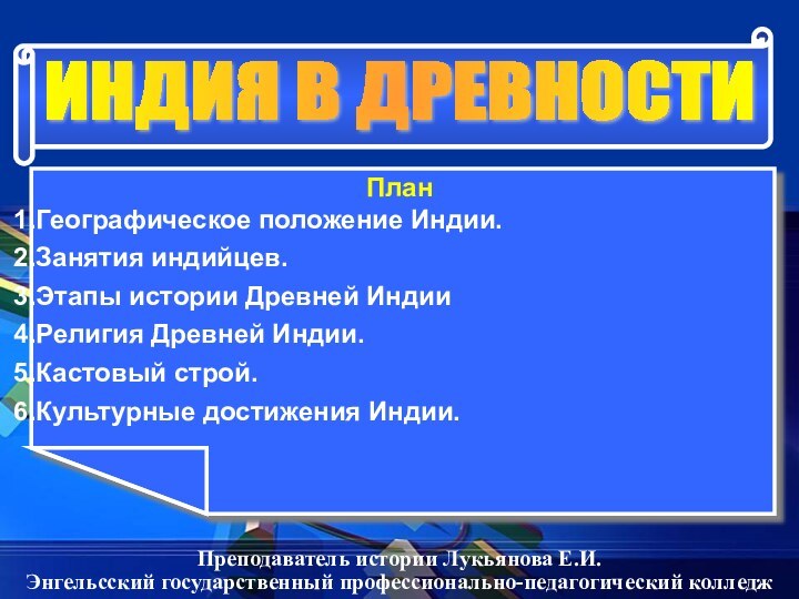 ПланГеографическое положение Индии.Занятия индийцев.Этапы истории Древней ИндииРелигия Древней Индии.Кастовый строй.Культурные достижения Индии.ИНДИЯ