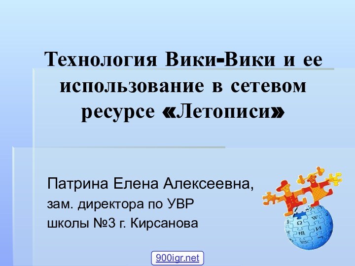 Технология Вики-Вики и ее использование в сетевом ресурсе «Летописи»Патрина Елена Алексеевна,зам. директора