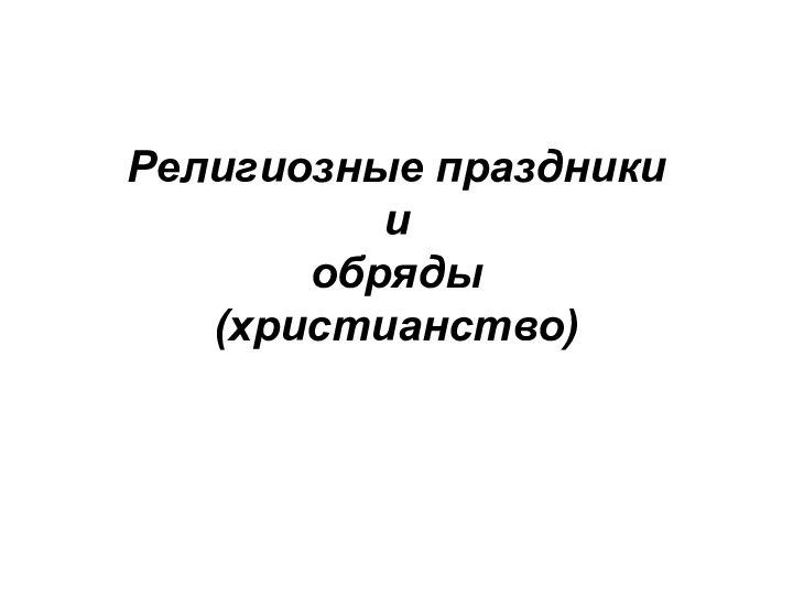 Религиозные праздники  и  обряды  (христианство)