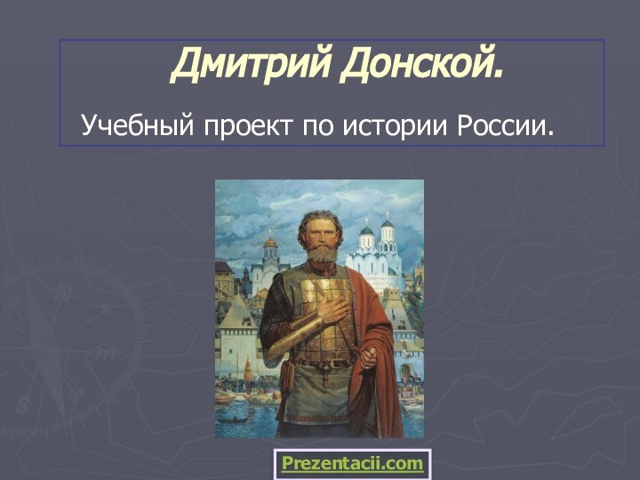 Дмитрий Донской. Учебный проект по истории России.Prezentacii.com