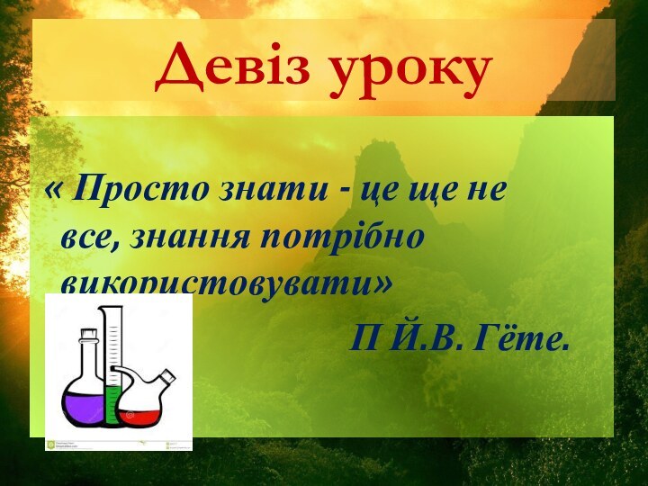 Девіз уроку « Просто знати - це ще не   все,