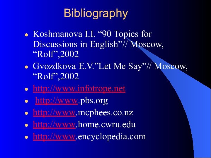 Bibliography Koshmanova I.I. “90 Topics for Discussions in English”// Moscow, “Rolf”,2002Gvozdkova E.V.”Let