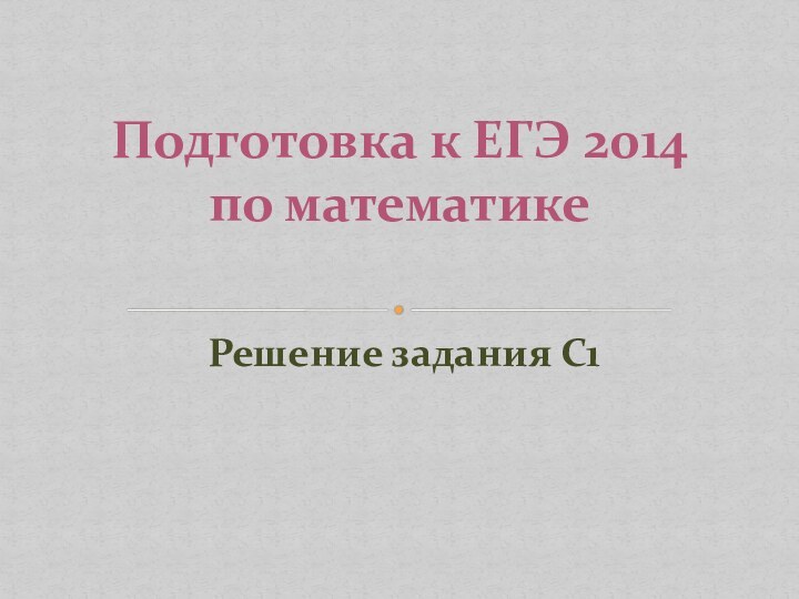 Решение задания С1Подготовка к ЕГЭ 2014 по математике