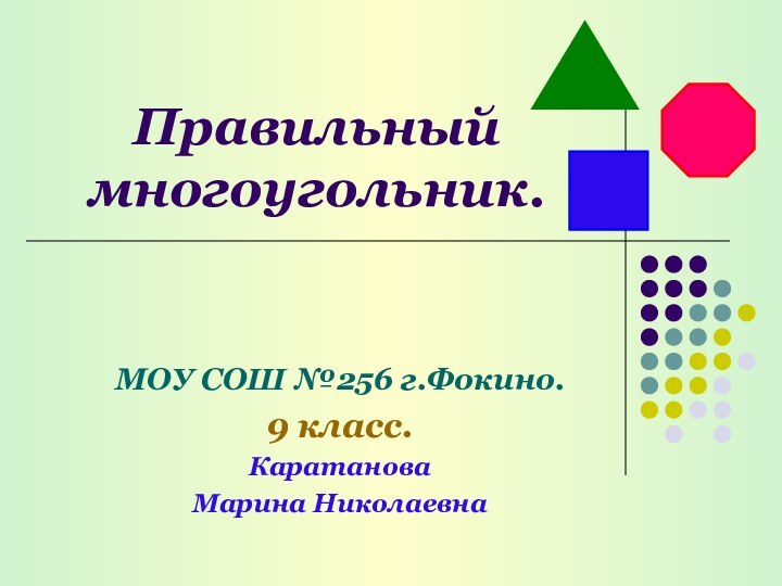 Правильный многоугольник.МОУ СОШ №256 г.Фокино.9 класс.КаратановаМарина Николаевна