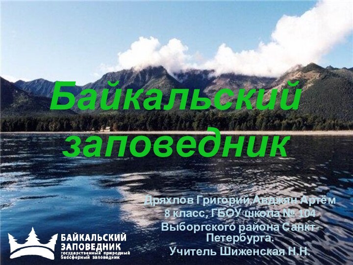 Байкальский заповедникДряхлов Григорий,Авджян Артём8 класс, ГБОУ школа № 104Выборгского района Санкт-Петербурга.Учитель Шиженская Н.Н.