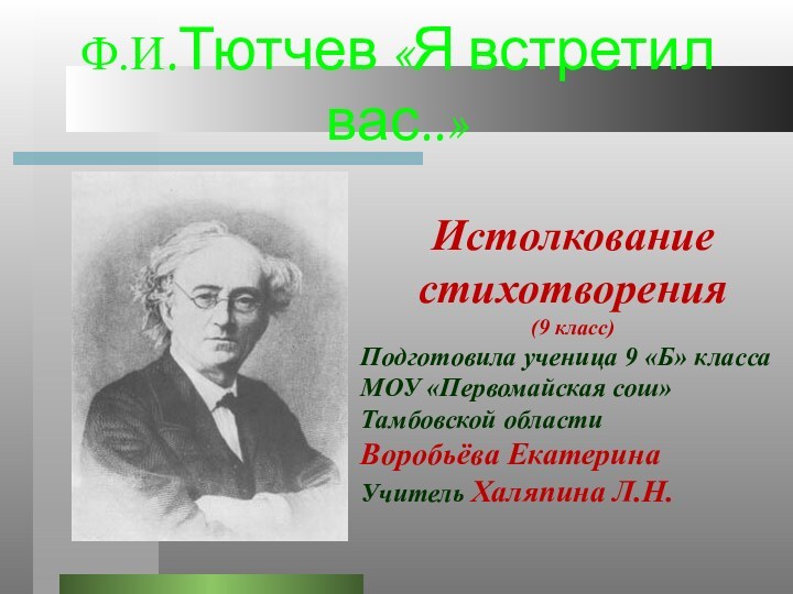 Ф.И.Тютчев «Я встретил вас..»Истолкование стихотворения(9 класс)Подготовила ученица 9 «Б» классаМОУ «Первомайская сош»