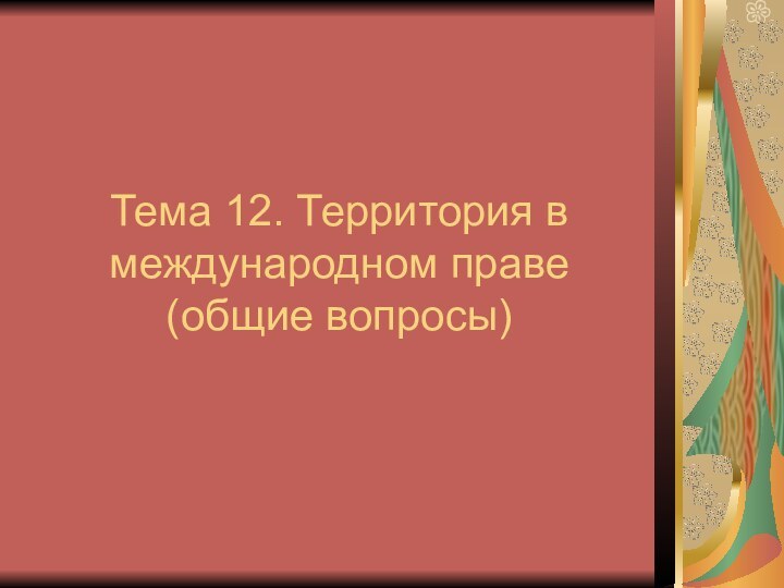 Тема 12. Территория в международном праве  (общие вопросы)