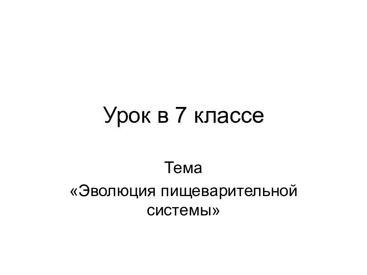 Урок в 7 классе Тема «Эволюция пищеварительной системы»