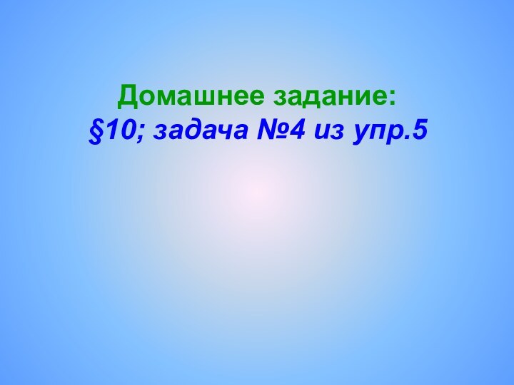 Домашнее задание: §10; задача №4 из упр.5