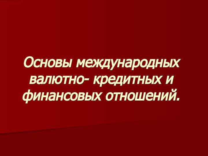 Основы международных валютно- кредитных и финансовых отношений.