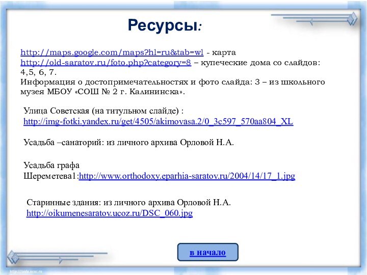 http://maps.google.com/maps?hl=ru&tab=wl - картаhttp://old-saratov.ru/foto.php?category=8 – купеческие дома со слайдов: 4,5, 6, 7.Информация о