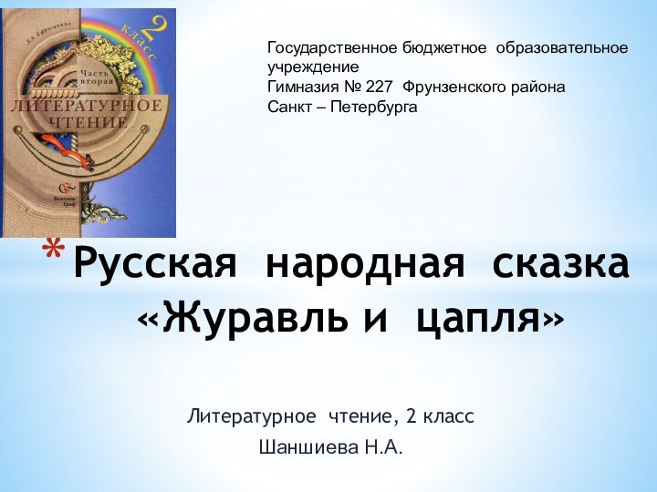 Литературное чтение, 2 классШаншиева Н.А.Русская народная сказка «Журавль и цапля»Государственное бюджетное образовательное