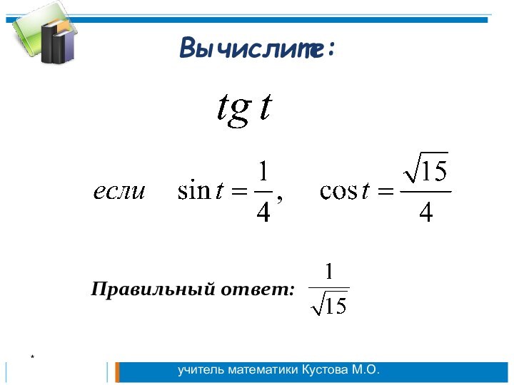 Вычислите: Правильный ответ:*учитель математики Кустова М.О.