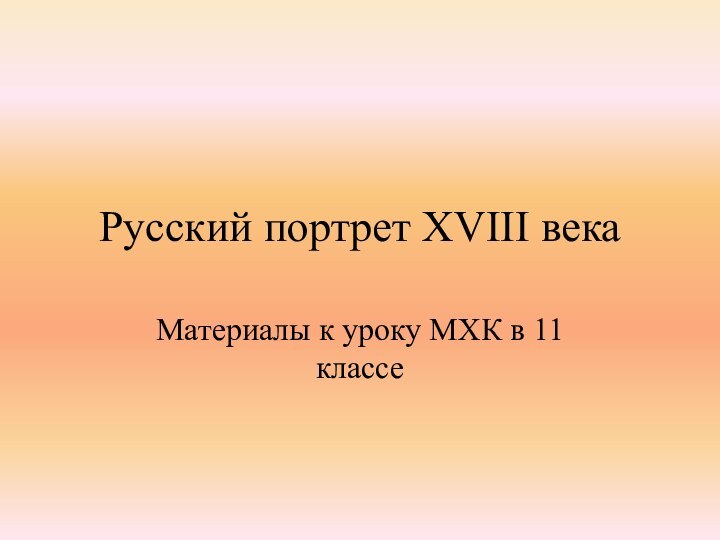 Русский портрет XVIII векаМатериалы к уроку МХК в 11 классе