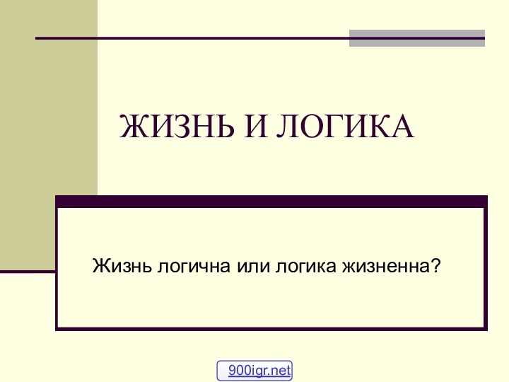 ЖИЗНЬ И ЛОГИКАЖизнь логична или логика жизненна?