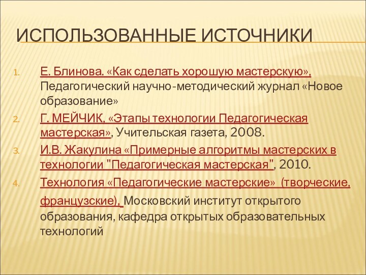 ИСПОЛЬЗОВАННЫЕ ИСТОЧНИКИЕ. Блинова. «Как сделать хорошую мастерскую», Педагогический научно-методический журнал «Новое образование»Г.