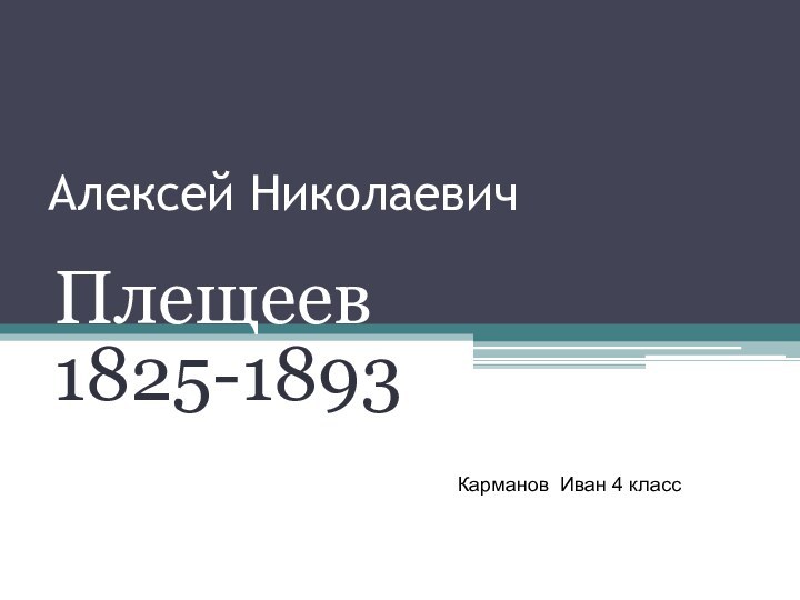 Алексей Николаевич Плещеев1825-1893Карманов Иван 4 класс