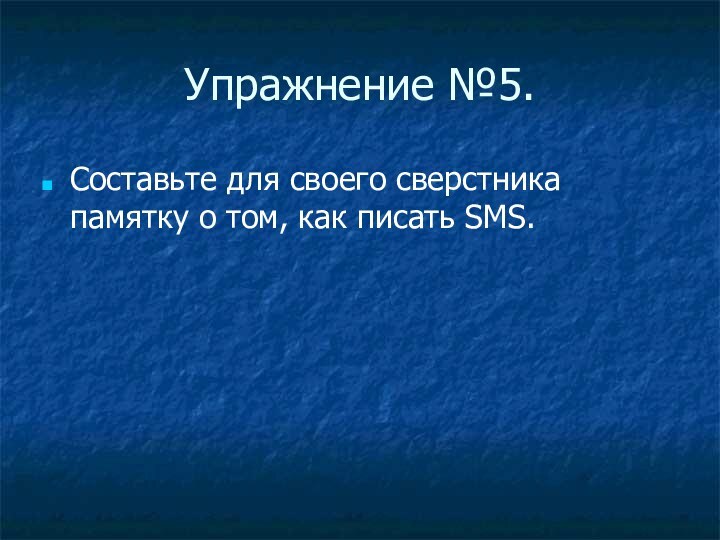 Упражнение №5.Составьте для своего сверстника памятку о том, как писать SMS.