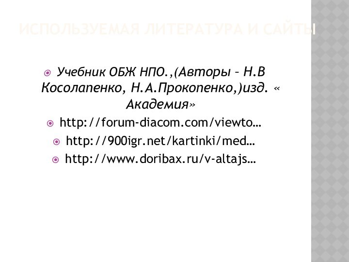 Используемая литература и сайтыУчебник ОБЖ НПО.,(Авторы – Н.В Косолапенко, Н.А.Прокопенко,)изд. « Академия»http://forum-diacom.com/viewto…http:///kartinki/med…http://www.doribax.ru/v-altajs…