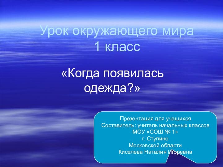 Урок окружающего мира 1 класс«Когда появилась одежда?»Презентация для учащихся Составитель: учитель начальных