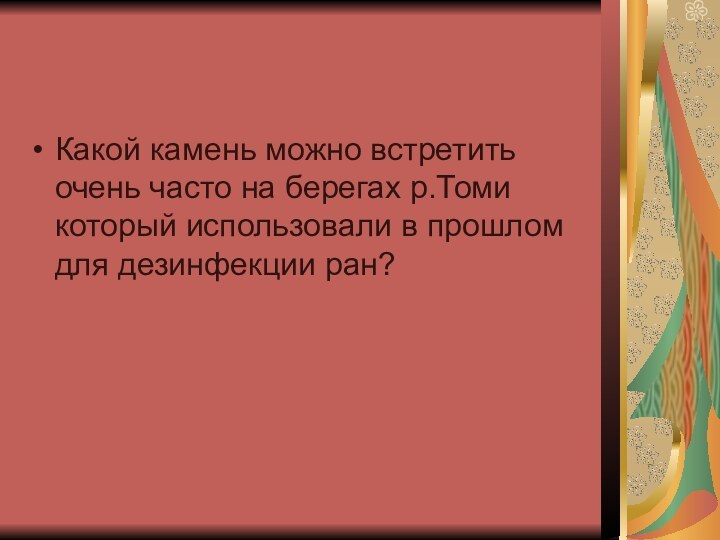 Какой камень можно встретить очень часто на берегах р.Томи который использовали в