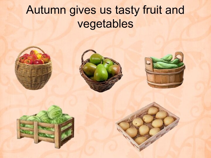 Autumn gives us tasty fruit and vegetables