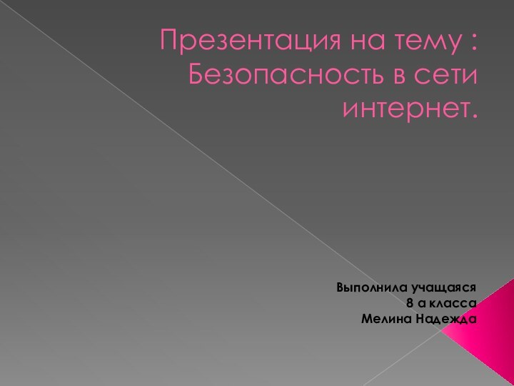 Презентация на тему : Безопасность в сети интернет. Выполнила учащаяся 8 а класса Мелина Надежда